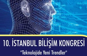 Teknolojide Yeni Trendler temalı 10. İstanbul Bilişim Kongresi ‘ne Davetlisiniz!