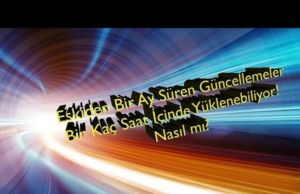 Eskiden Bir Ay Süren Güncellemeler, Bir Kaç Saat İçinde Yüklenebiliyor! Nasıl mı?