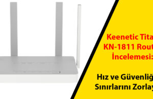 Keenetic Titan KN-1811 Router İncelemesi: Hız ve Güvenliğin Sınırlarını Zorlayın
