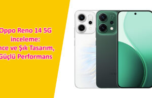 Oppo Reno 14 5G inceleme: İnce ve Şık Tasarım, Güçlü Performans