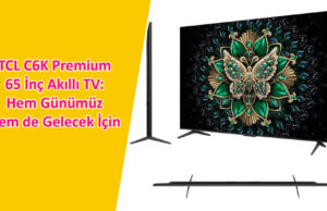 TCL C6K Premium 65 İnç Akıllı TV: Hem Günümüz Hem de Gelecek İçin