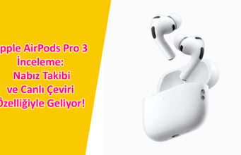 Apple AirPods Pro 3 İnceleme: Nabız Takibi ve Canlı Çeviri Özelliğiyle Geliyor!