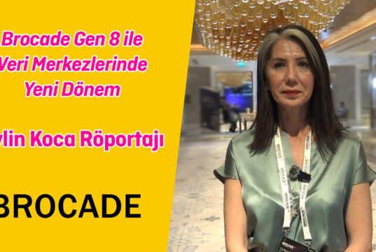 Brocade Gen 8 ile Veri Merkezlerinde Yeni Dönem | Aylin Koca Röportajı