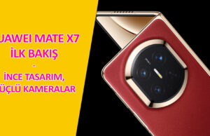 Huawei Mate X7 İlk Bakış: İnce Yapısı ve Kameralarıyla Premium Bir Deneyim